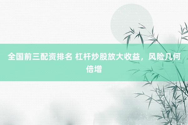 全國前三配資排名 杠桿炒股放大收益，風(fēng)險幾何倍增