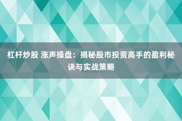 杠桿炒股 漲聲操盤：揭秘股市投資高手的盈利秘訣與實(shí)戰(zhàn)策略