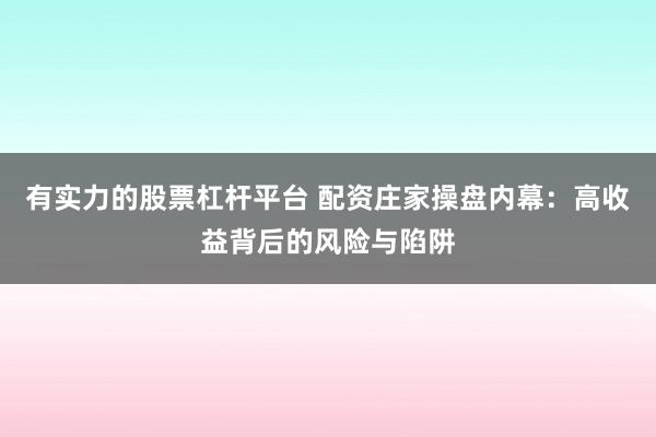 有實力的股票杠桿平臺 配資莊家操盤內(nèi)幕：高收益背后的風險與陷阱
