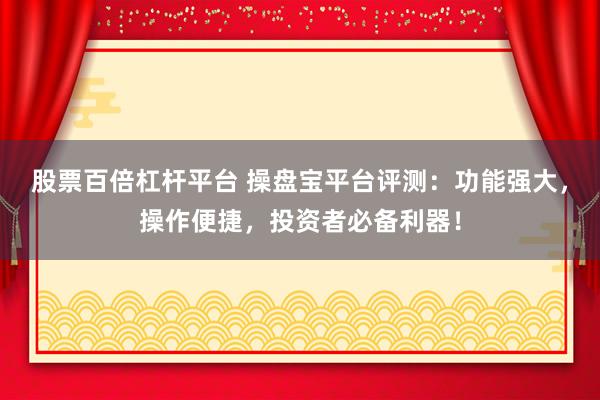 股票百倍杠桿平臺 操盤寶平臺評測：功能強(qiáng)大，操作便捷，投資者必備利器！