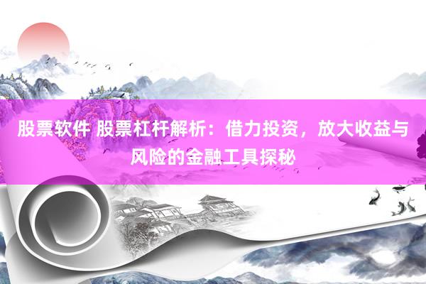 股票軟件 股票杠桿解析：借力投資，放大收益與風(fēng)險(xiǎn)的金融工具探秘